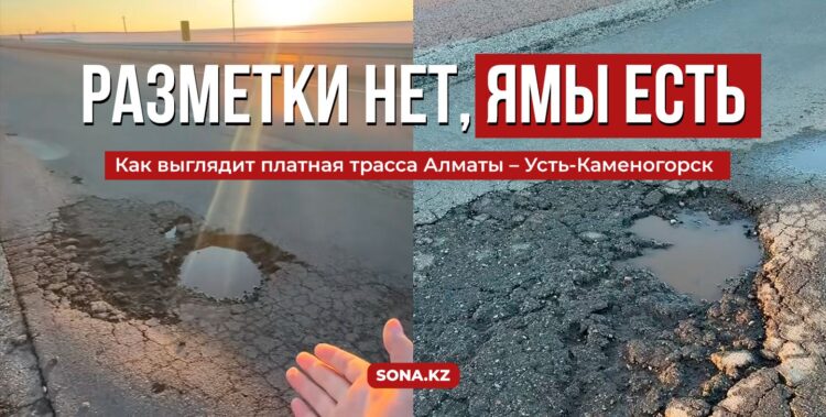 Разметки нет, ямы есть: как выглядит платная трасса Алматы – Усть-Каменогорск